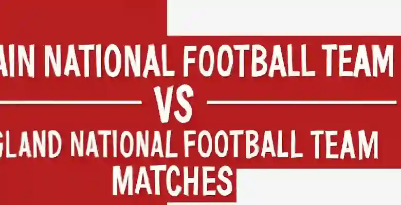 Spain National Football Team vs England National Football Team Matches